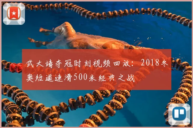 武大靖夺冠时刻视频回放：2018冬奥短道速滑500米经典之战