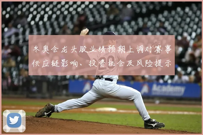 冬奥会龙头股业绩预期上调对赛事供应链影响、投资机会及风险提示