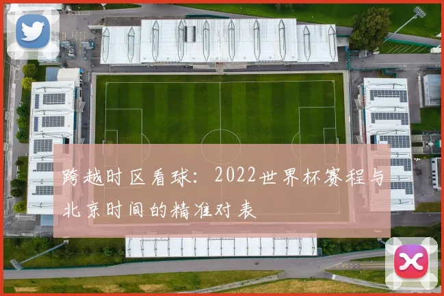 跨越时区看球：2022世界杯赛程与北京时间的精准对表