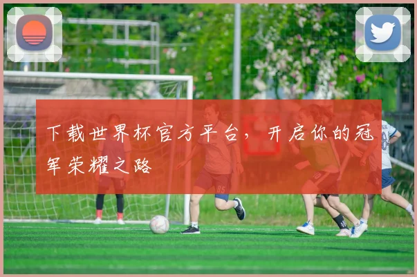 下载世界杯官方平台，开启你的冠军荣耀之路