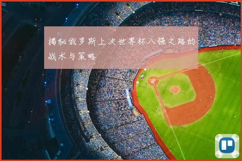 揭秘俄罗斯上次世界杯八强之路的战术与策略