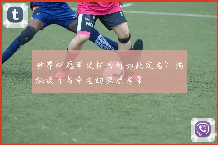 世界杯冠军奖杯为何如此定名?揭秘设计与命名的深层考量