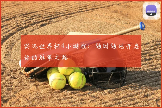 实况世界杯4小游戏：随时随地开启你的冠军之路