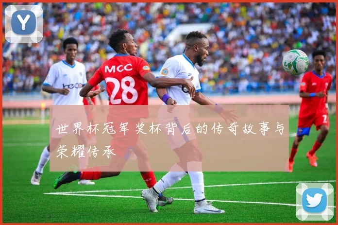 世界杯冠军奖杯背后的传奇故事与荣耀传承