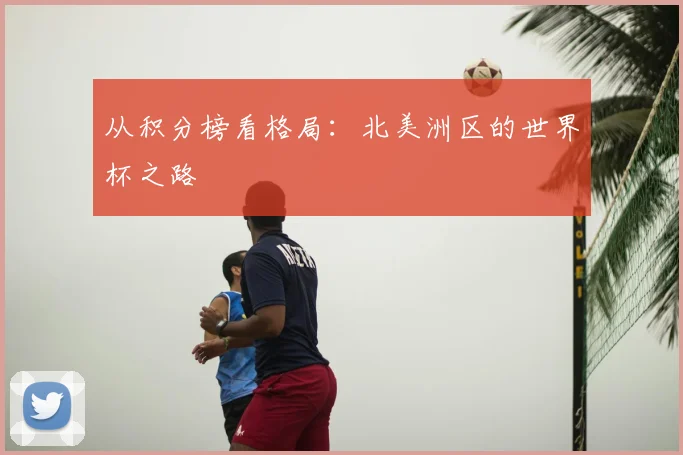 从积分榜看格局：北美洲区的世界杯之路